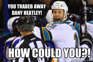 you traded away Dany Heatley! How could you?! - Thornton Crybaby - quickmeme