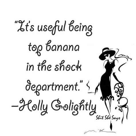 “It’s useful being top banana in the shock department.” –Holly ...