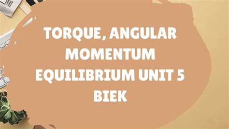 Torque, Angular Momentum Equilibrium Unit 5 BIEK