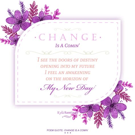 This quote about change is from "Change Is A Comin" - a poem about looking forward to a brigh ...