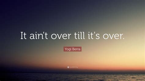 Yogi Berra Quote: “It ain't over till it's over.” (15 wallpapers) - Quotefancy