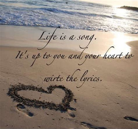 Life Is A Song. It's Up To You And Your Heart To Write The Lyrics ...