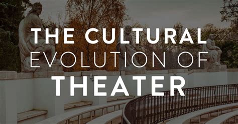 The Cultural Evolution of Theater | Theatre Culture Development