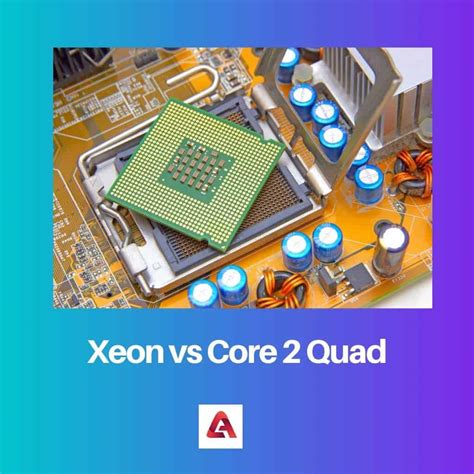 Xeon vs Core 2 Quad: Difference and Comparison