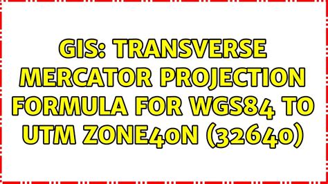 GIS: Transverse Mercator Projection formula for WGS84 to UTM zone40N (32640) - YouTube