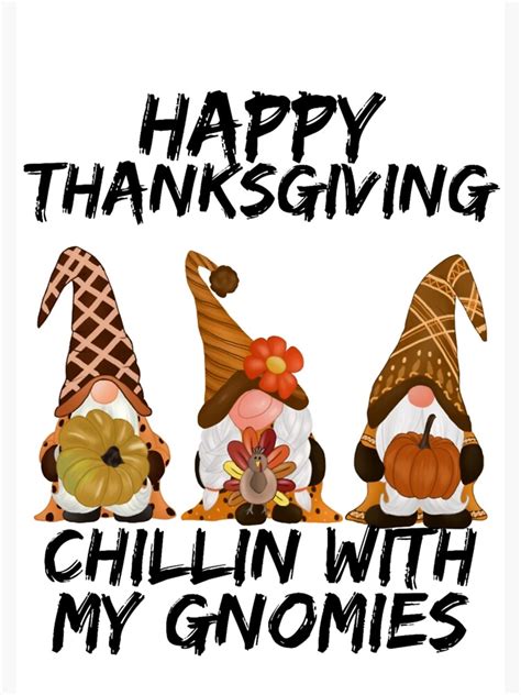 "HAPPY THANKSGIVING, CHILLIN WITH MY GNOMIES, HAPPY GNOMES, GNOME MEME, " Art Print for Sale by ...