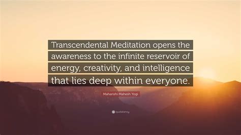 Maharishi Mahesh Yogi Quote: “Transcendental Meditation opens the awareness to the infinite ...