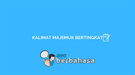 Kalimat Majemuk Bertingkat : Pengertian, Ciri, Jenis, dan Contoh [Lengkap] - Ayo Berbahasa