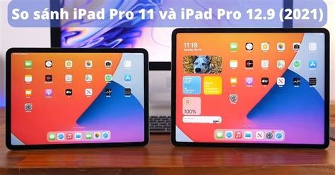 So sánh iPad Pro 11 và iPad Pro 12.9 năm 2021: Nên mua gì?