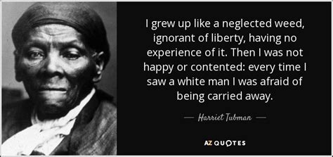 Harriet Tubman quote: I grew up like a neglected weed, ignorant of liberty...