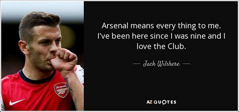 Jack Wilshere quote: Arsenal means every thing to me. I've been here ...