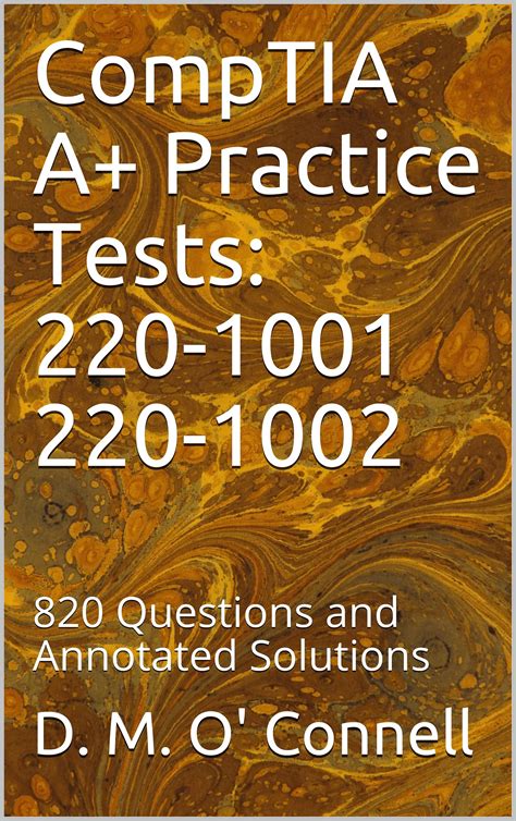 CompTIA A+ Practice Tests: 220-1001 220-1002: 820 Questions and Annotated Solutions by D. M. O ...