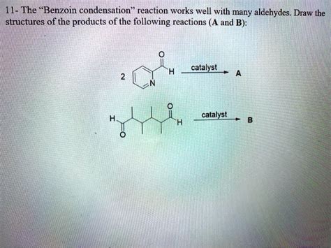 SOLVED: 11- The "Benzoin condensation reaction works well with many aldehydes. Draw the ...