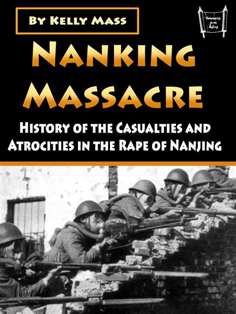 Nanking Massacre: History of the Casualties and Atrocities in the Rape ...