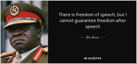 Idi Amin quote: There is freedom of speech, but I cannot guarantee freedom...