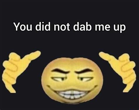 You Did Not Dab Me Up Meme Download the latest You Did Not Dab Me Up ...