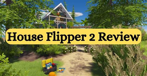 House Flipper 2 Review: Expert Insight on the Latest Upgrade!