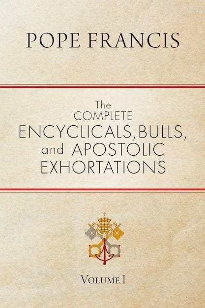 Pope Francis, The Complete Encyclicals, Bulls, and Apostolic Exhortations