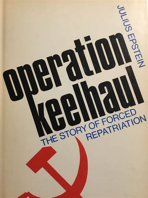 Operation Keelhaul; The Story of Forced Repatriation from 1944 to the ...