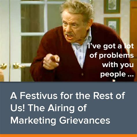 A Festivus for the Rest of Us! The Airing of Marketing Grievances | Festivus for the rest of us ...