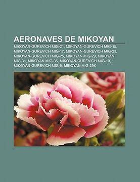 Libro aeronaves de mikoyan: mikoyan-gurevich mig-21, mikoyan-gurevich mig-15, mikoyan-gurevich ...