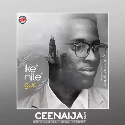 DOWNLOAD MUSIC: GUC - Ike Nile (MP3 + LYRICS) | CeeNaija