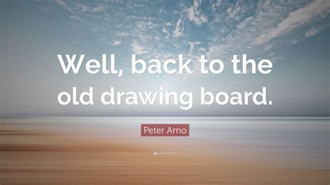 Peter Arno Quote: “Well, back to the old drawing board.”