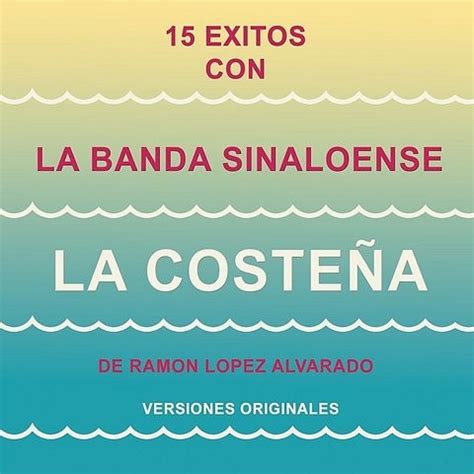 15 Éxitos Con la Banda Sinaloense"La Costeña" de Ramón López Alvarado (Versiones Originales ...