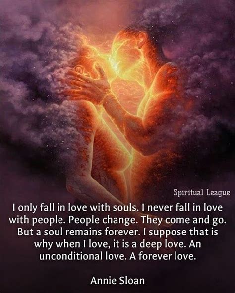 I only fall in love with souls. I never fall in love with people ...