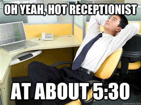 Oh yeah, hot receptionist at about 5:30 - Office Thoughts - quickmeme