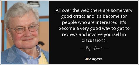 Roger Ebert quote: All over the web there are some very good critics...