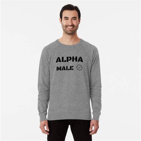 "Alpha Male Shirt, Cool Alpha Male Design for any Time" Lightweight Sweatshirt for Sale by ...