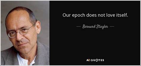 QUOTES BY BERNARD STIEGLER | A-Z Quotes