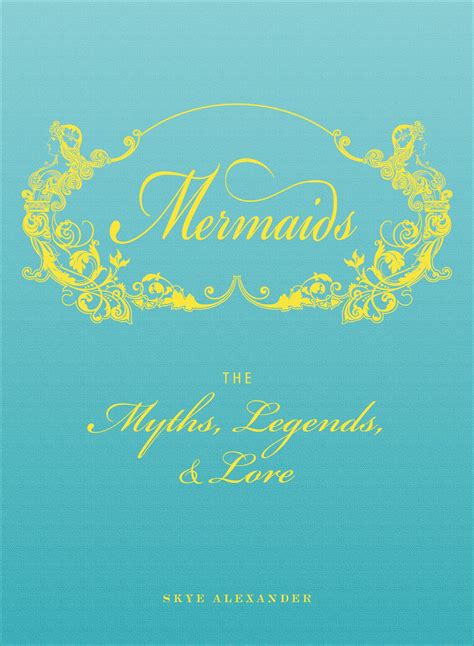 Skye Alexander: Mermaids: The Myths, Legends, & Lore