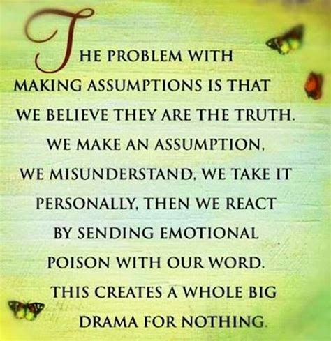 HE PROBLEM WITH MAKING ASSUMPTIONS IS THAT WE BELIEVE THEY ARE THE TRUTH. WE MAKE AN ASSUMPTION ...