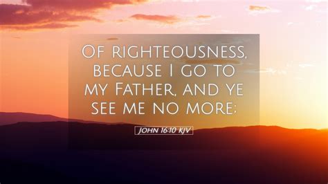 John 16:10 KJV Desktop Wallpaper - Of righteousness, because I go to my Father, and