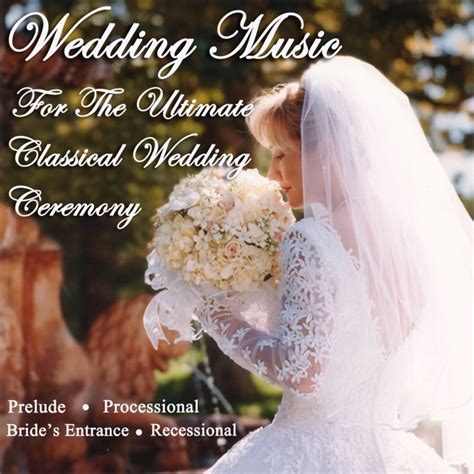 Wedding Music for the Ultimate Classical Wedding Ceremony - Prelude, Processional, Bride's ...