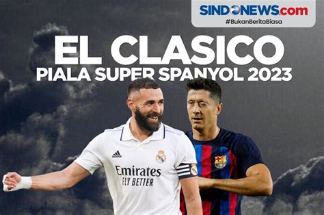 SINDOgrafis: Preview Laga El Clasico di Final Piala Super Spanyol 2023