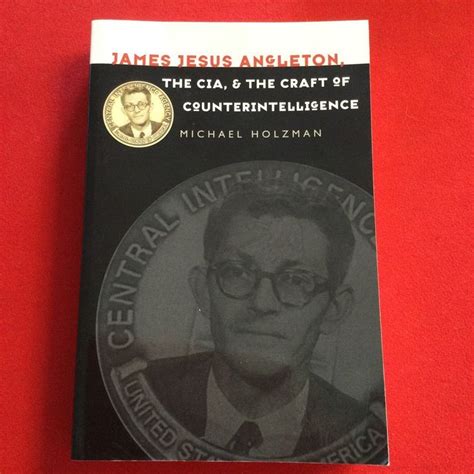 James Jesus Angleton, the CIA, and the Craft of Counterintelligence by Michael Holzman ...