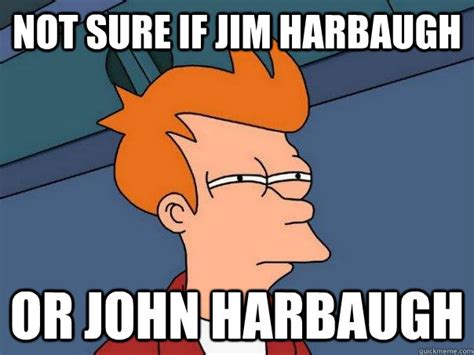 Not sure if jim harbaugh or john harbaugh - Futurama Fry - quickmeme