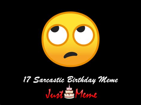 17 Funniest Sarcastic Birthday Meme - Just Meme