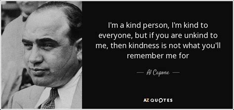 Al Capone quote: I'm a kind person, I'm kind to everyone, but if...