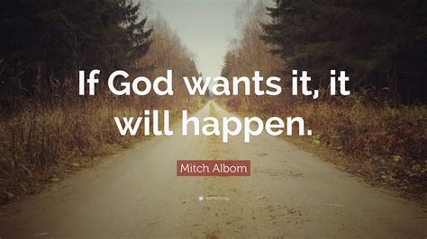 Mitch Albom Quote: “If God wants it, it will happen.”