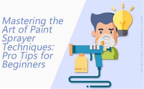 Mastering the Art of Paint Sprayer Techniques: Pro Tips for Beginners | Paint Sprayer Experts