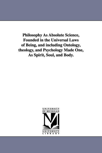 Philosophy As Absolute Science, Founded in the Universal Laws of Being, and including Ontology ...