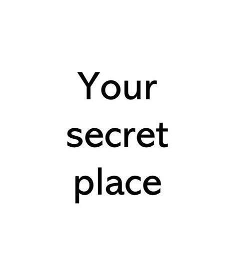 Your secret place | Secret places, Inspirational words, Secret