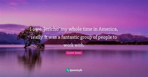 I owe 'Jericho' my whole time in America, really. It was a fantastic g ...