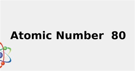 Atomic Number 80 (+ facts: Sources, Uses, Color and more...) 2022