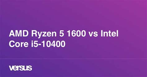 AMD Ryzen 5 1600 vs Intel Core i5-10400: What is the difference?