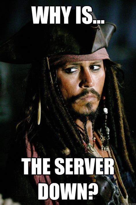 Why is... The Server Down? - Captain Jack Sparrow - quickmeme